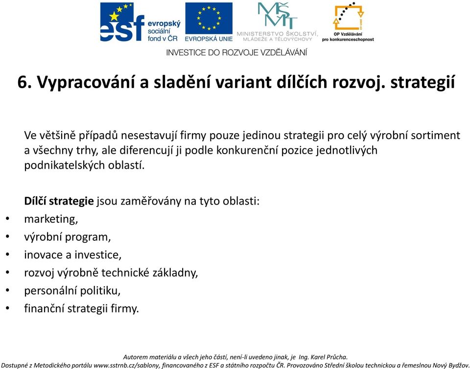 všechny trhy, ale diferencují ji podle konkurenční pozice jednotlivých podnikatelských oblastí.