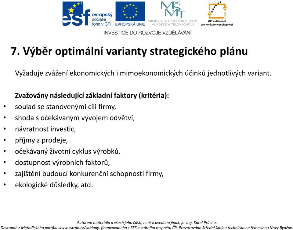 Zvažovány následující základní faktory (kritéria): soulad se stanovenými cíli firmy, shoda s očekávaným