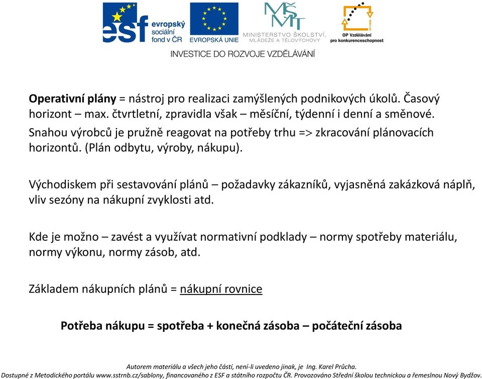 (Plán odbytu, výroby, nákupu). Východiskem při sestavování plánů požadavky zákazníků, vyjasněná zakázková náplň, vliv sezóny na nákupní zvyklosti atd.