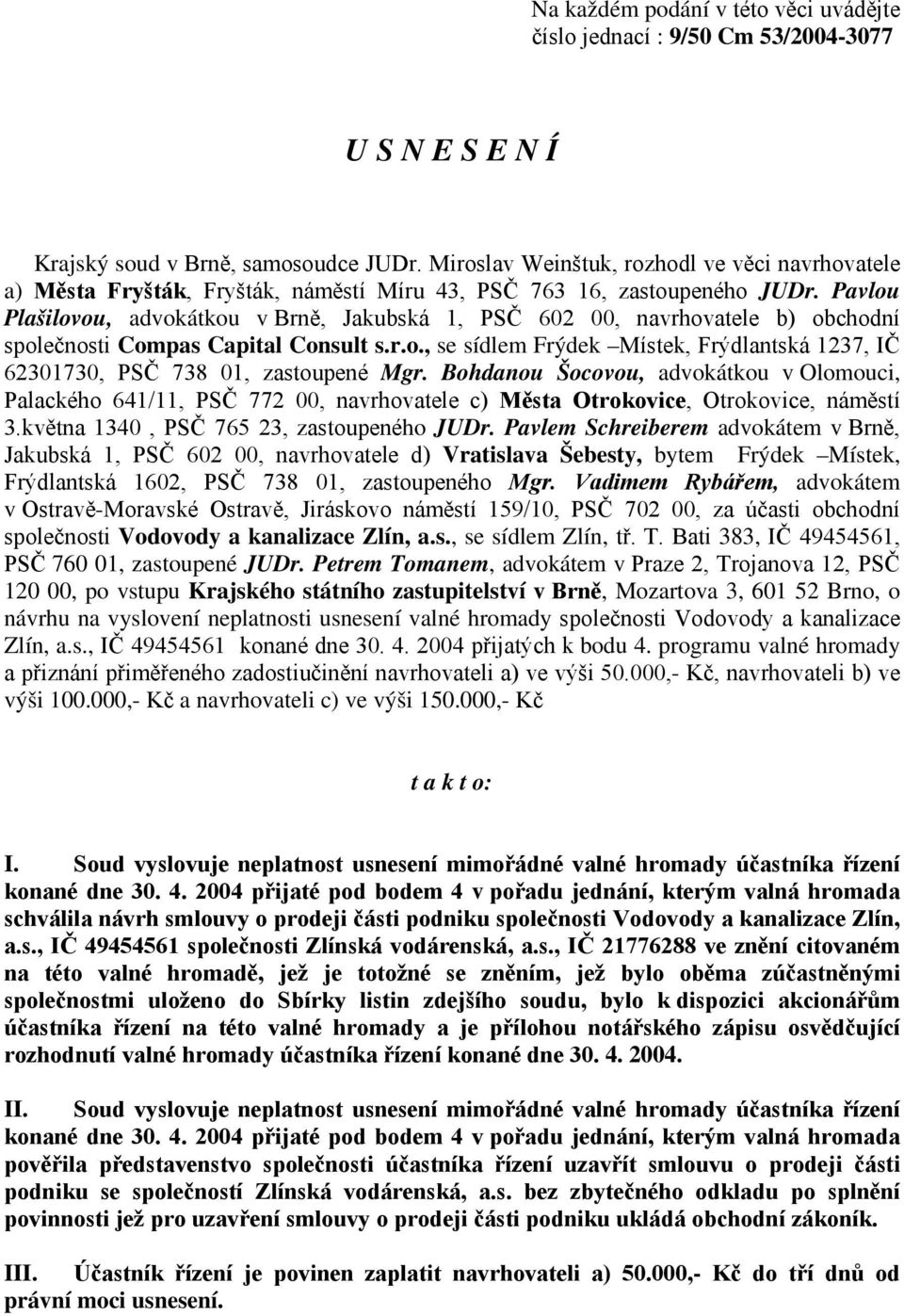 Pavlou Plašilovou, advokátkou v Brně, Jakubská 1, PSČ 602 00, navrhovatele b) obchodní společnosti Compas Capital Consult s.r.o., se sídlem Frýdek Místek, Frýdlantská 1237, IČ 62301730, PSČ 738 01, zastoupené Mgr.