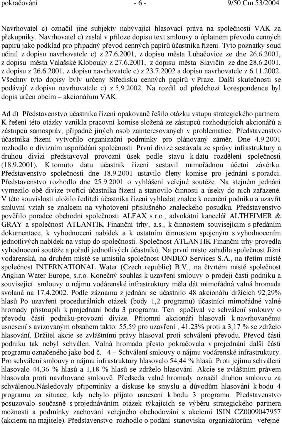Tyto poznatky soud učinil z dopisu navrhovatele c) z 27.6.2001, z dopisu města Luhačovice ze dne 26.6.2001, z dopisu města Valašské Klobouky z 27.6.2001, z dopisu města Slavičín ze dne 28.6.2001, z dopisu z 26.
