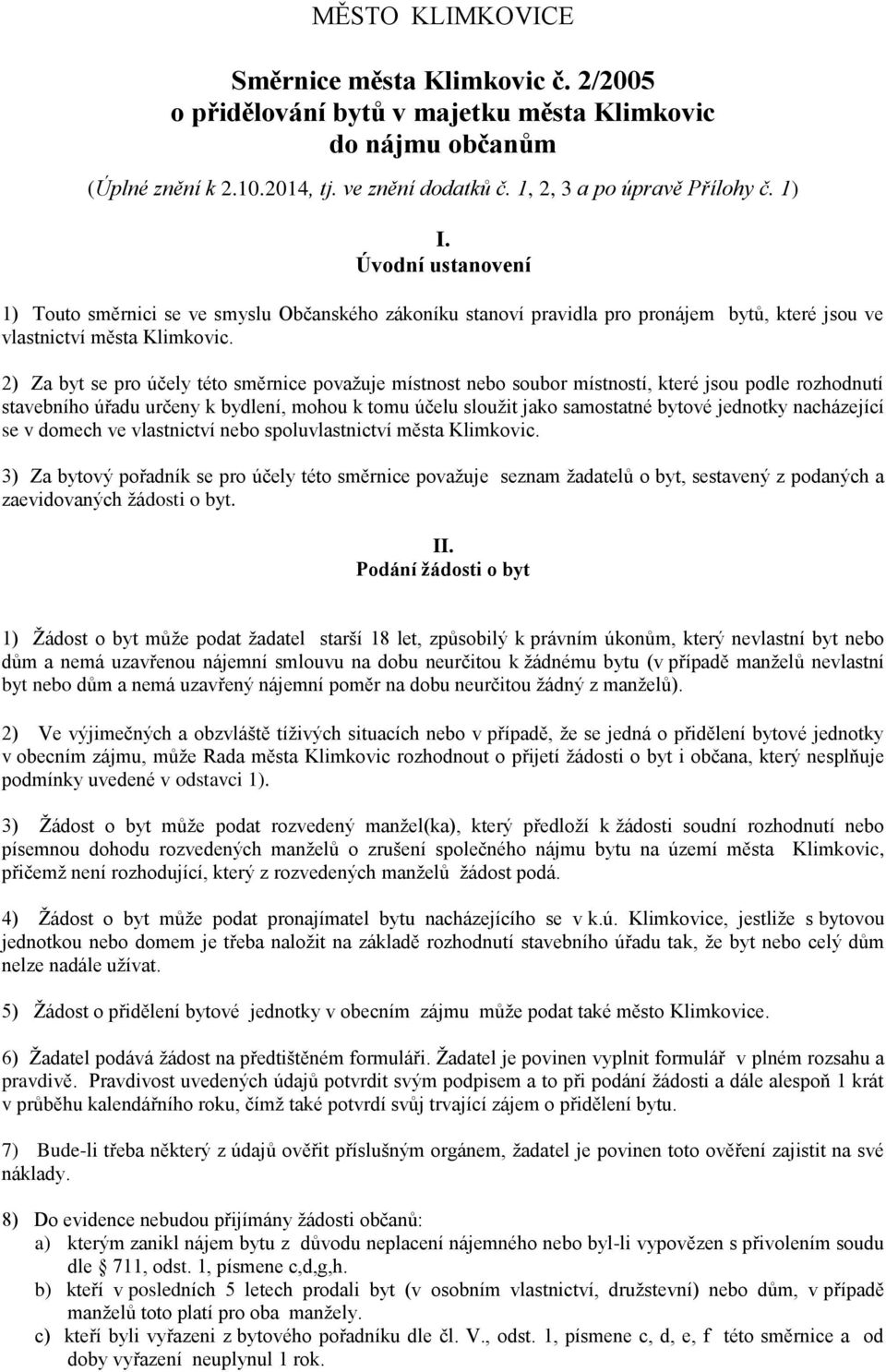 2) Za byt se pro účely této směrnice považuje místnost nebo soubor místností, které jsou podle rozhodnutí stavebního úřadu určeny k bydlení, mohou k tomu účelu sloužit jako samostatné bytové jednotky