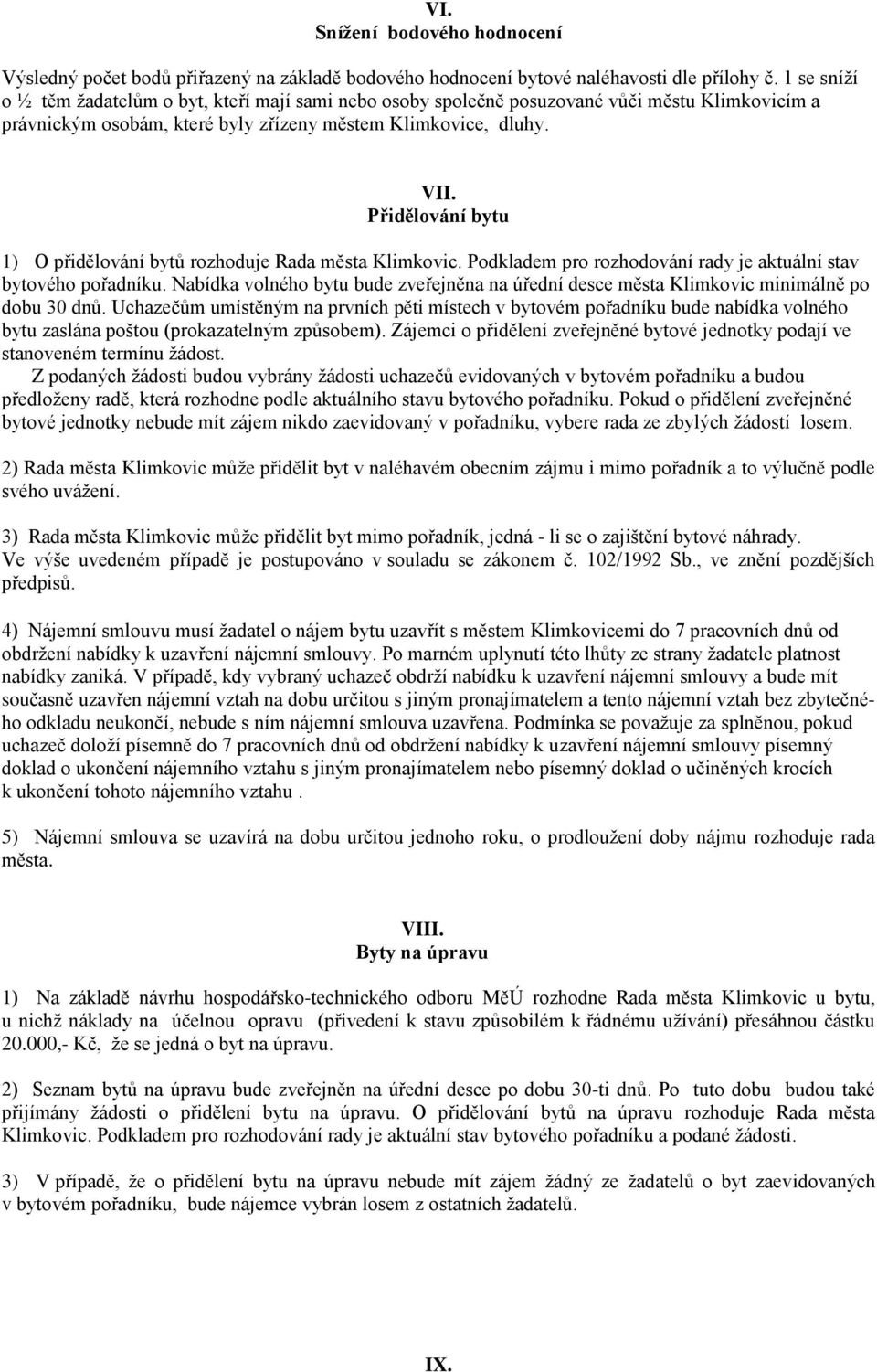 Přidělování bytu 1) O přidělování bytů rozhoduje Rada města Klimkovic. Podkladem pro rozhodování rady je aktuální stav bytového pořadníku.