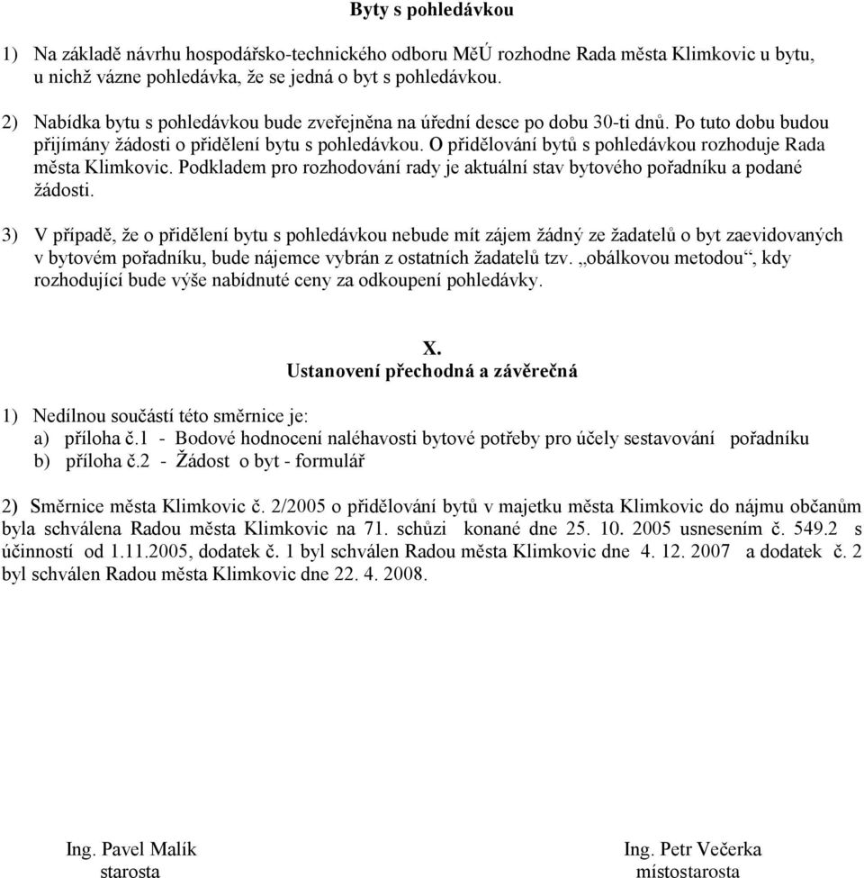 O přidělování bytů s pohledávkou rozhoduje Rada města Klimkovic. Podkladem pro rozhodování rady je aktuální stav bytového pořadníku a podané žádosti.