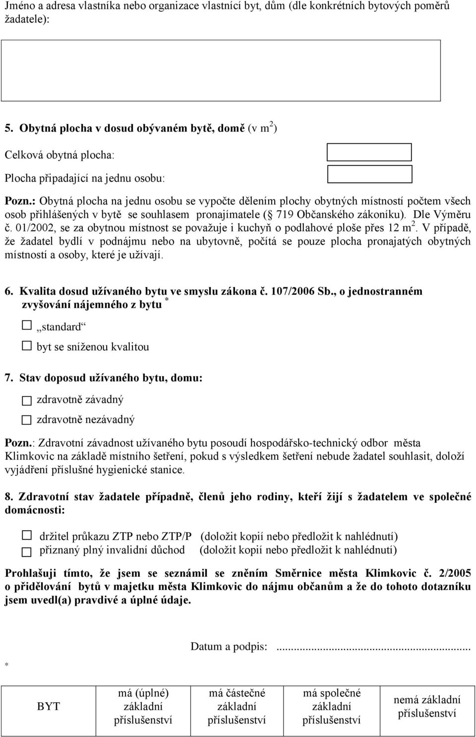 : Obytná plocha na jednu osobu se vypočte dělením plochy obytných místností počtem všech osob přihlášených v bytě se souhlasem pronajímatele ( 719 Občanského zákoníku). Dle Výměru č.