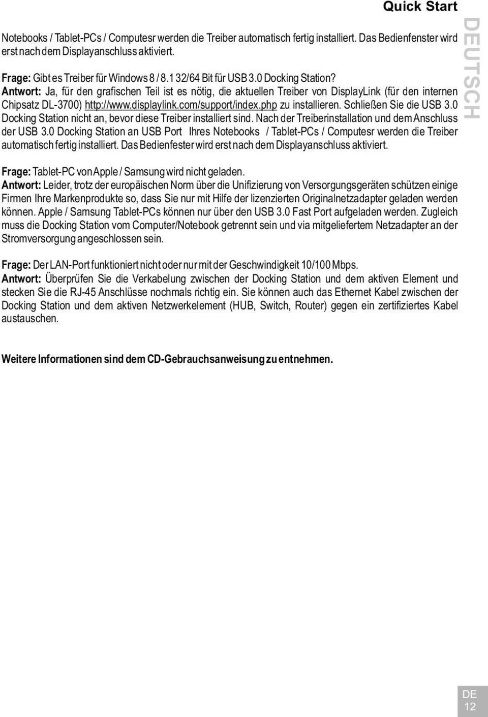 Antwort: Ja, für den grafischen Teil ist es nötig, die aktuellen Treiber von DisplayLink (für den internen Chipsatz DL-3700) http://www.displaylink.com/support/index.php zu installieren.