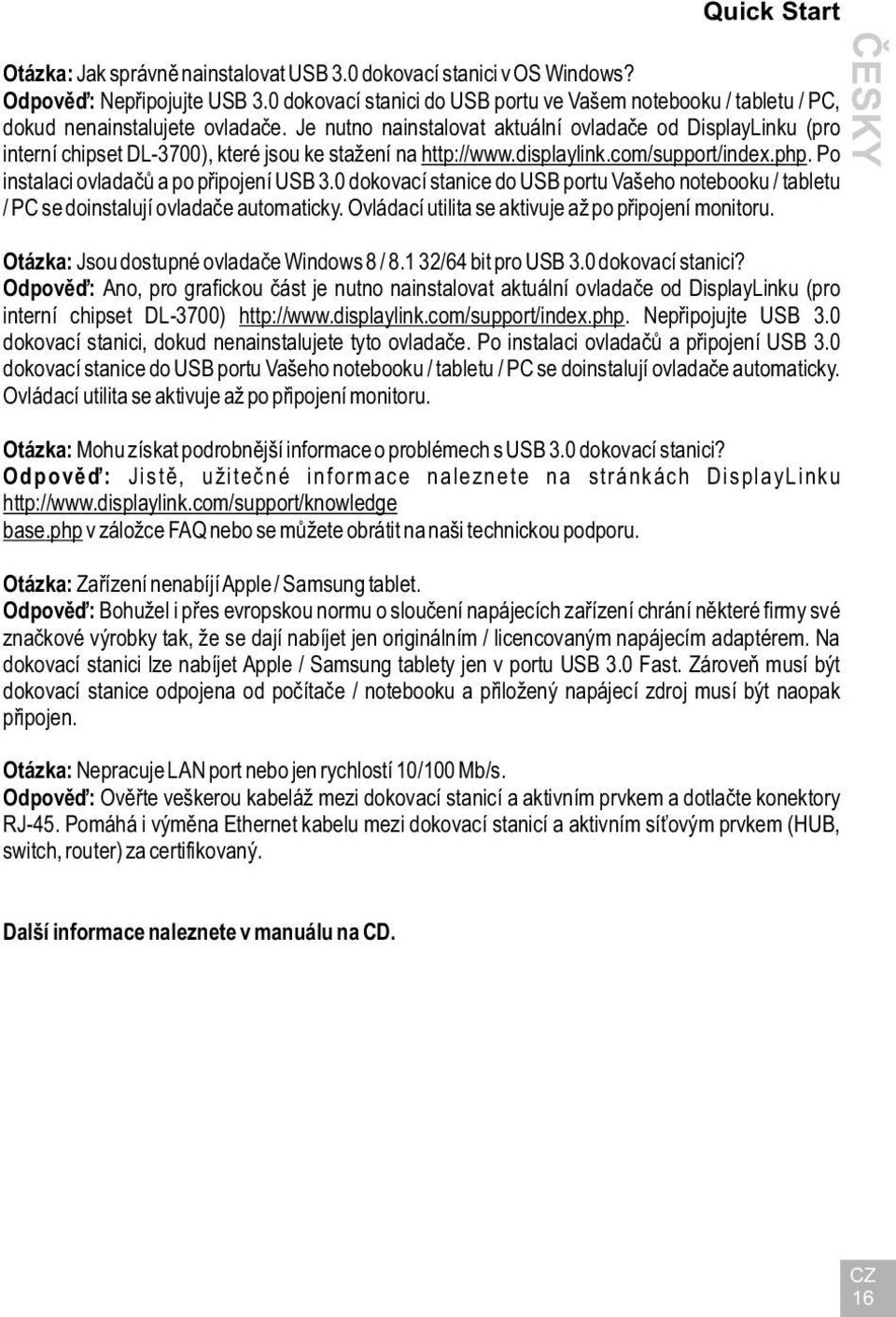 Je nutno nainstalovat aktuální ovladače od DisplayLinku (pro interní chipset DL-3700), které jsou ke stažení na http://www.displaylink.com/support/index.php.