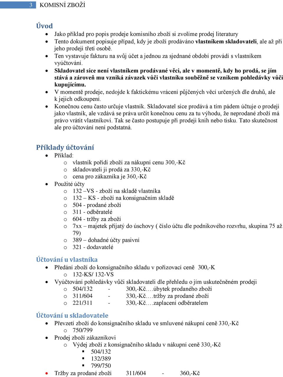 Skladovatel sice není vlastníkem prodávané věci, ale v momentě, kdy ho prodá, se jím stává a zároveň mu vzniká závazek vůči vlastníku souběžně se vznikem pohledávky vůči kupujícímu.