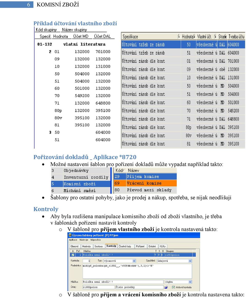 Kontroly Aby byla rozlišena manipulace komisního zboží od zboží vlastního, je třeba v šablonách pořízení nastavit kontroly o V