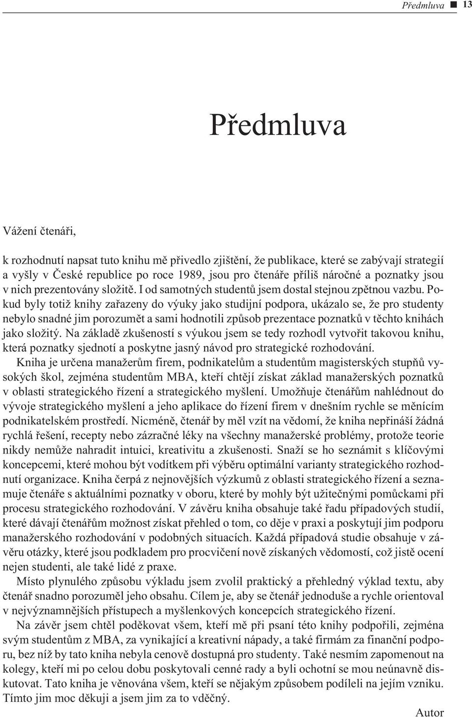 Pokud byly totiž knihy zaøazeny do výuky jako studijní podpora, ukázalo se, že pro studenty nebylo snadné jim porozumìt a sami hodnotili zpùsob prezentace poznatkù v tìchto knihách jako složitý.