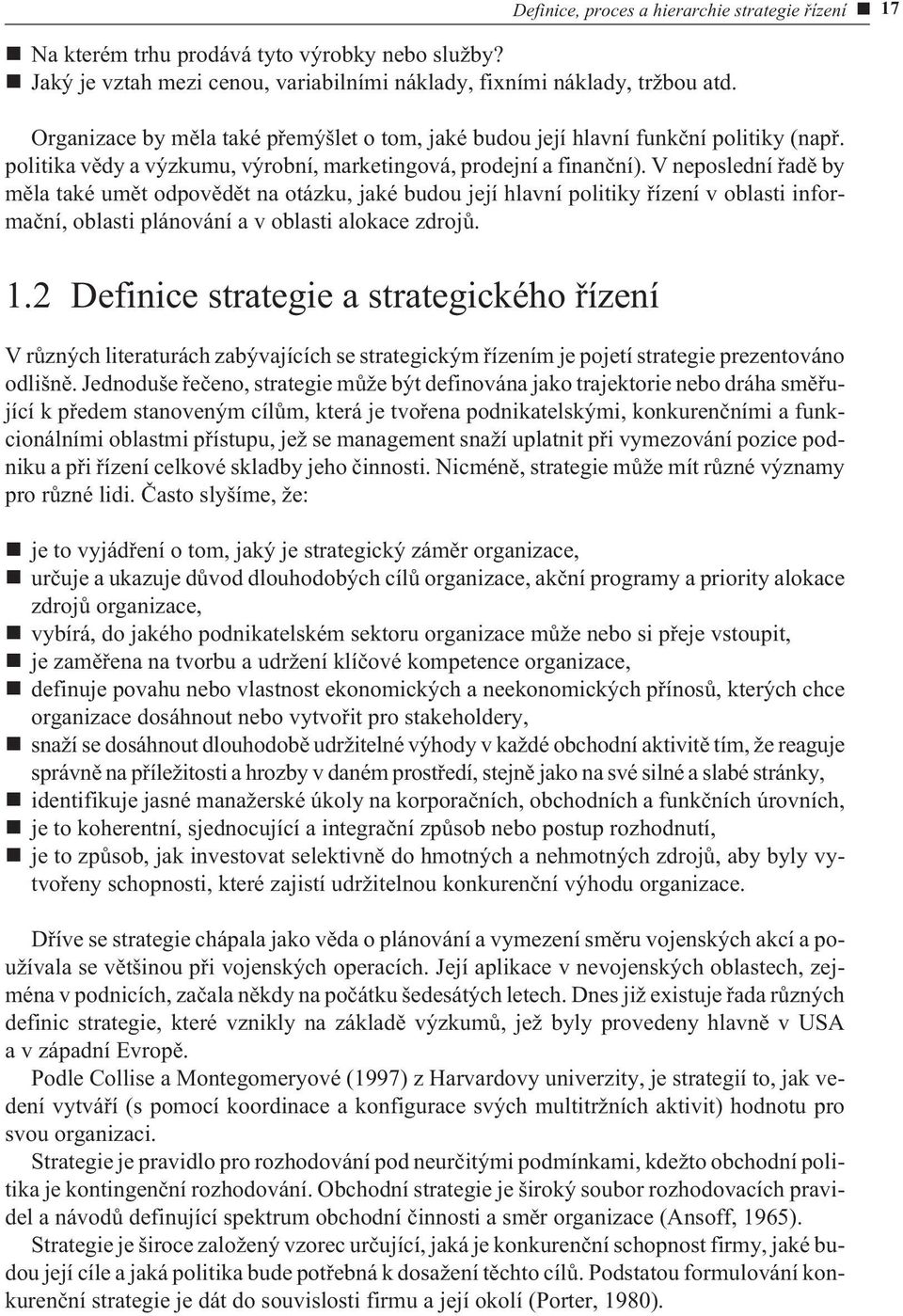 V neposlední øadì by mìla také umìt odpovìdìt na otázku, jaké budou její hlavní politiky øízení v oblasti informaèní, oblasti plánování a v oblasti alokace zdrojù. 1.