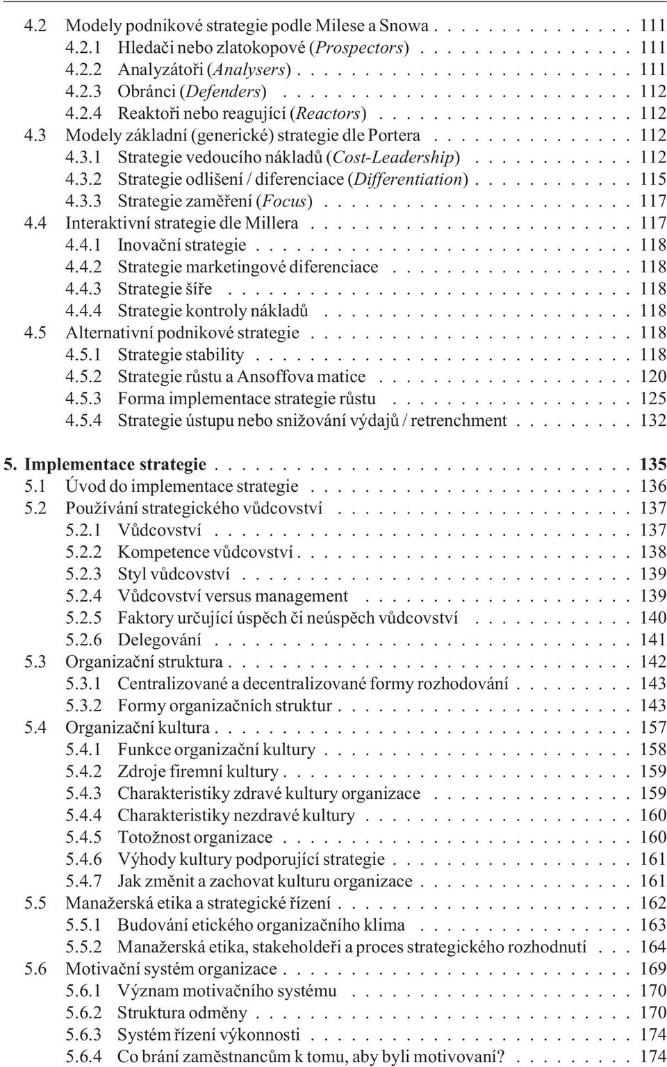 ........... 112 4.3.2 Strategie odlišení / diferenciace (Differentiation)............ 115 4.3.3 Strategie zamìøení (Focus)....................... 117 4.4 Interaktivní strategie dle Millera........................ 117 4.4.1 Inovaèní strategie.