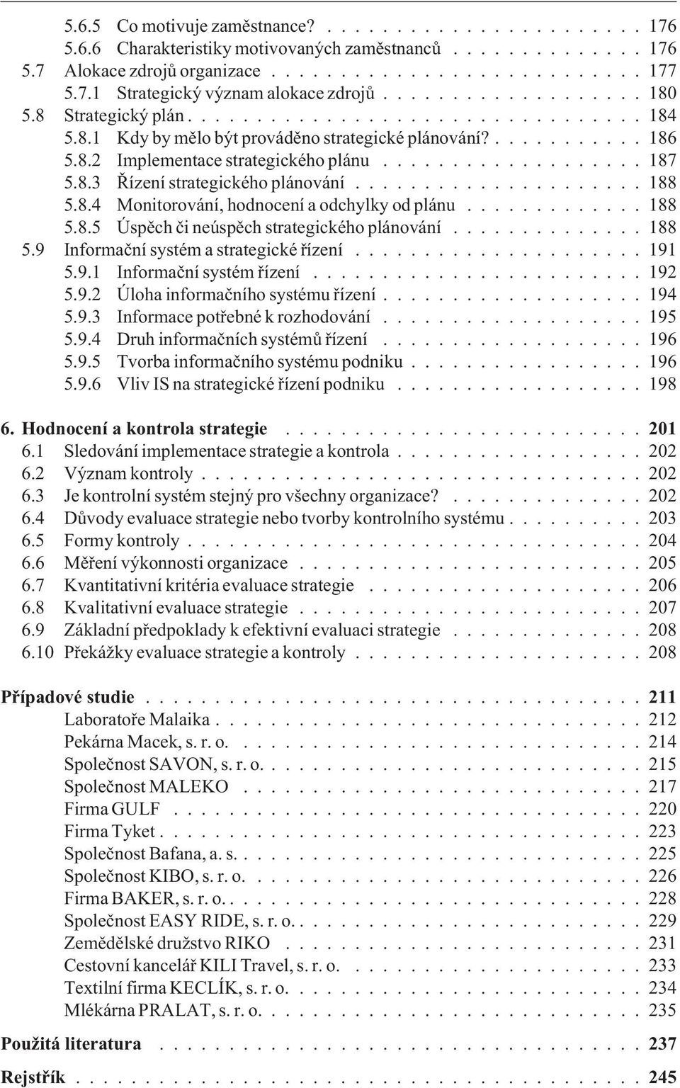 8.3 Øízení strategického plánování..................... 188 5.8.4 Monitorování, hodnocení a odchylky od plánu............. 188 5.8.5 Úspìch èi neúspìch strategického plánování.............. 188 5.9 Informaèní systém a strategické øízení.