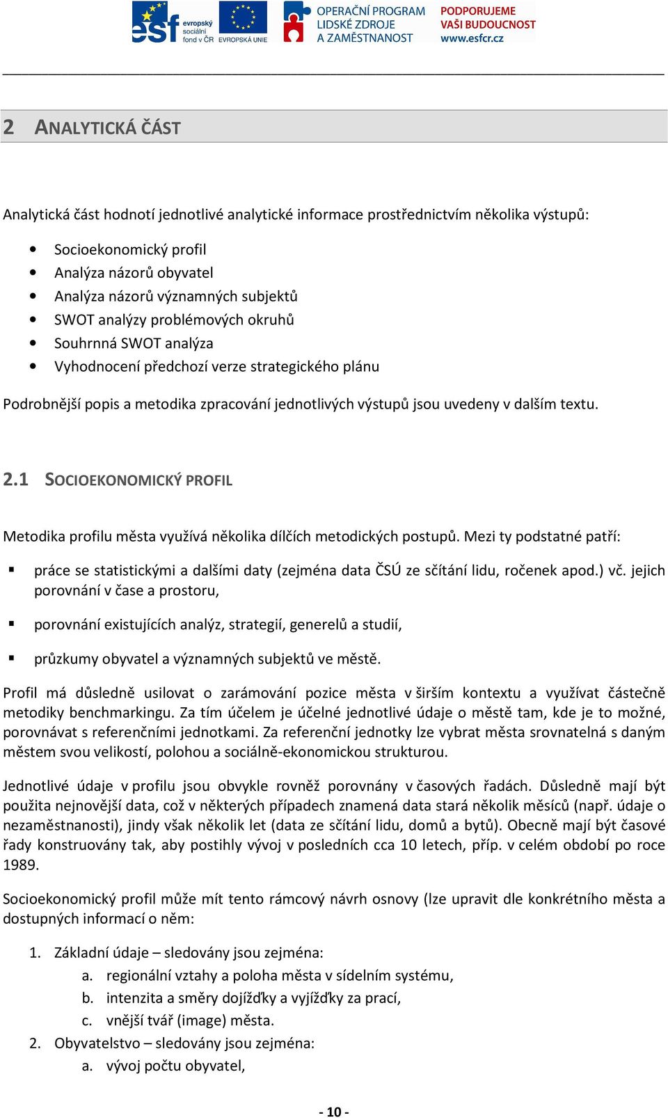 1 SOCIOEKONOMICKÝ PROFIL Metodika profilu města využívá několika dílčích metodických postupů.