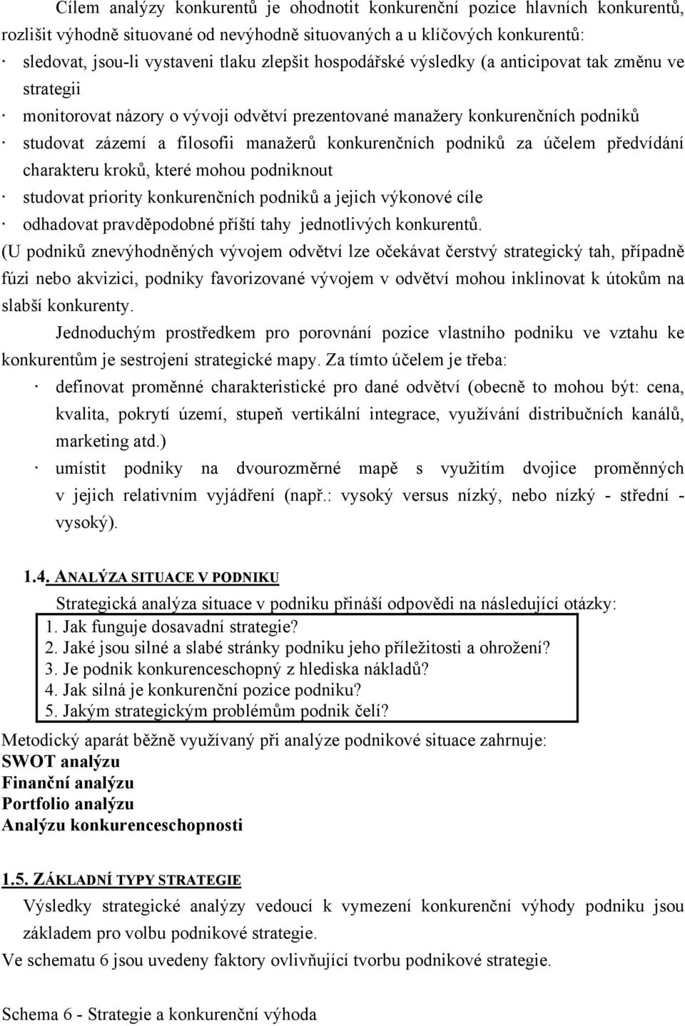 za účelem předvídání charakteru kroků, které mohou podniknout studovat priority konkurenčních podniků a jejich výkonové cíle odhadovat pravděpodobné příští tahy jednotlivých konkurentů.