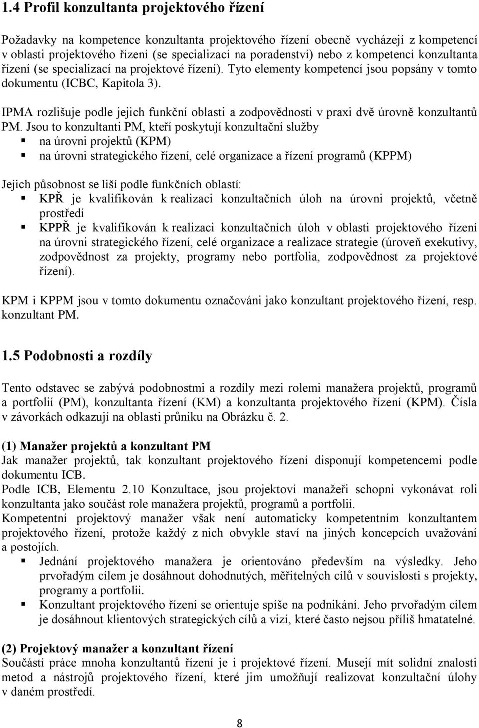 IPMA rozlišuje podle jejich funkční oblasti a zodpovědnosti v praxi dvě úrovně konzultantů PM.