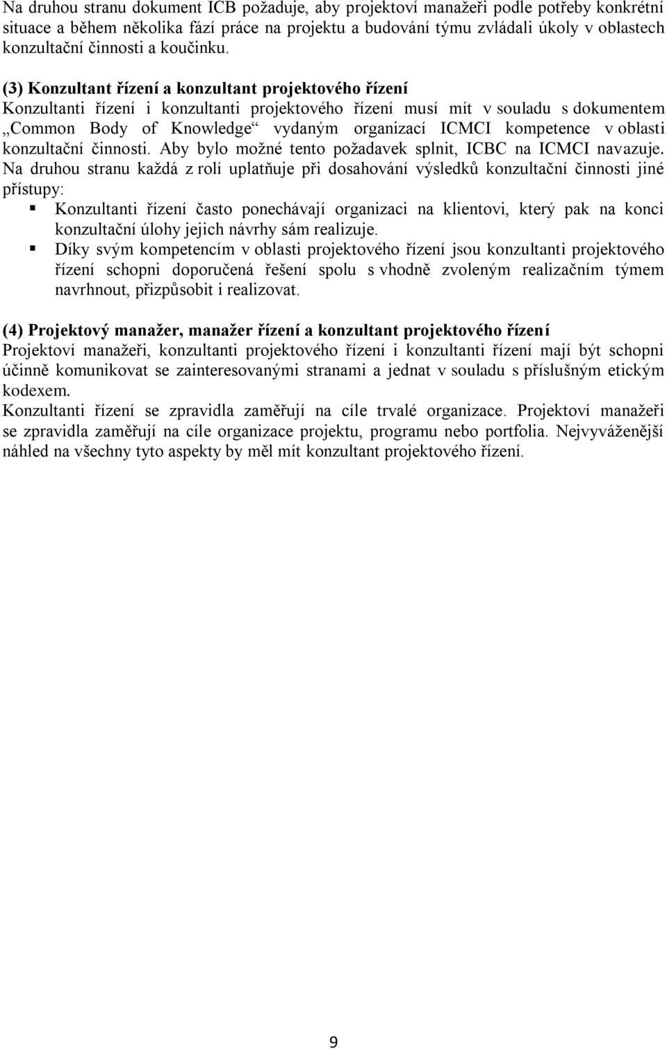 (3) Konzultant řízení a konzultant projektového řízení Konzultanti řízení i konzultanti projektového řízení musí mít v souladu s dokumentem Common Body of Knowledge vydaným organizací ICMCI