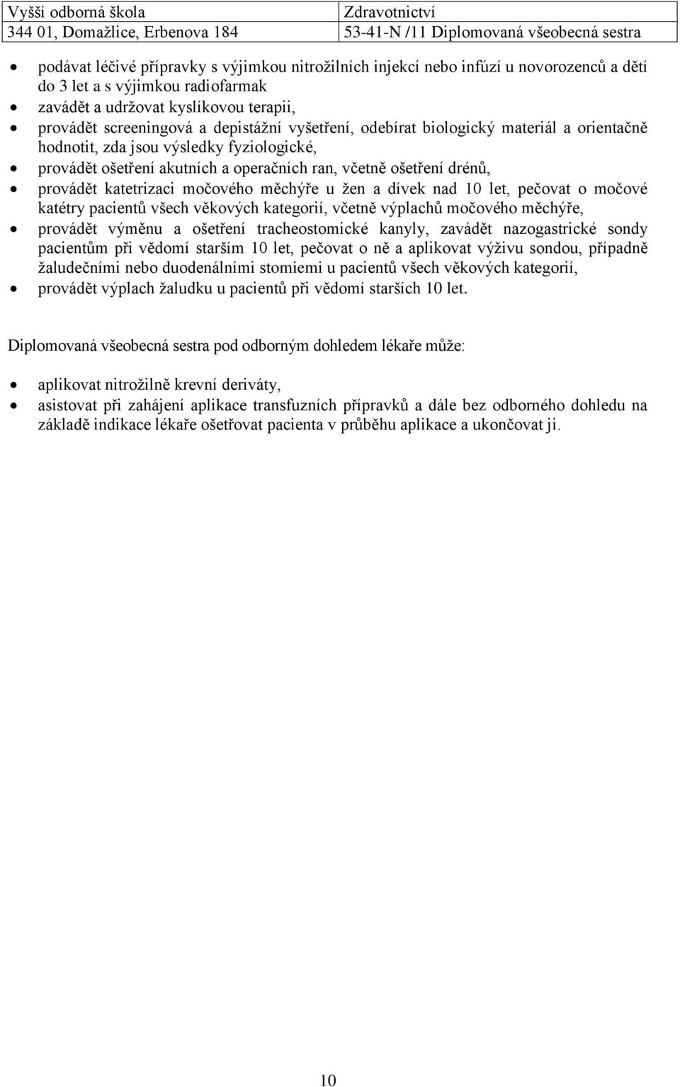 měchýře u žen a dívek nad 10 let, pečovat o močové katétry pacientů všech věkových kategorií, včetně výplachů močového měchýře, provádět výměnu a ošetření tracheostomické kanyly, zavádět