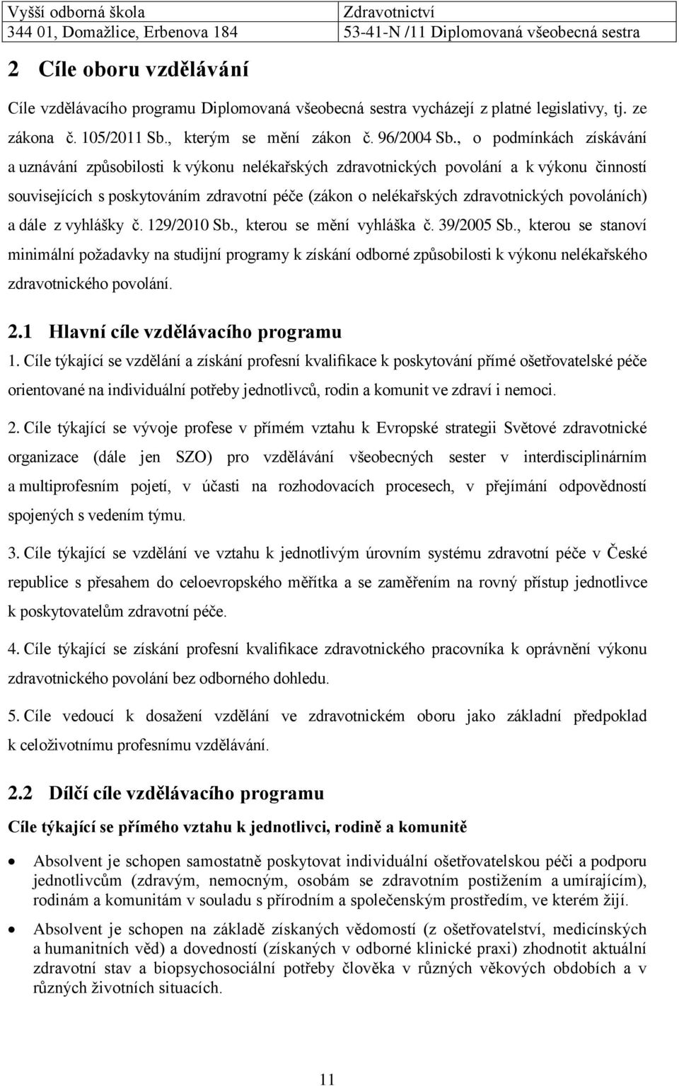 povoláních) a dále z vyhlášky č. 129/2010 Sb., kterou se mění vyhláška č. 39/2005 Sb.