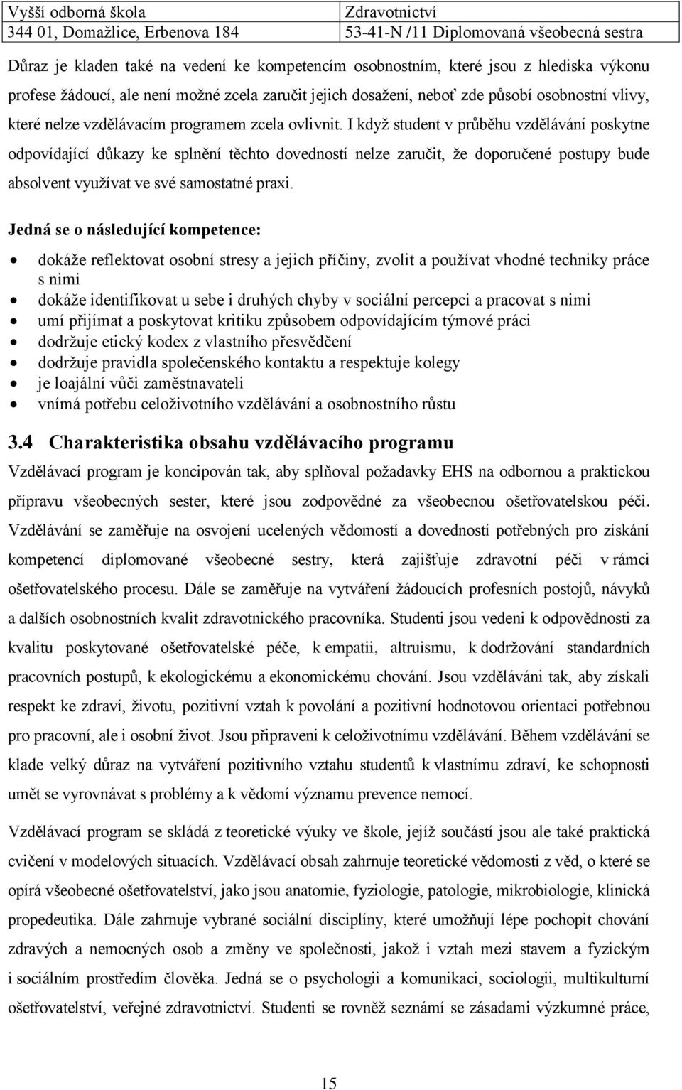 I když student v průběhu vzdělávání poskytne odpovídající důkazy ke splnění těchto dovedností nelze zaručit, že doporučené postupy bude absolvent využívat ve své samostatné praxi.