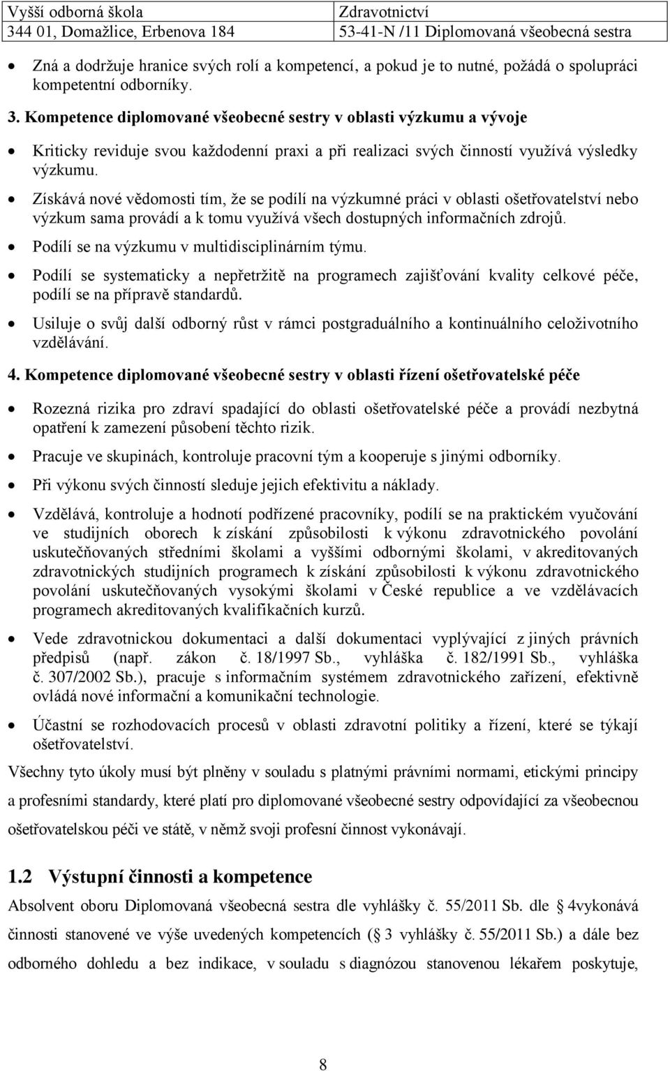 Získává nové vědomosti tím, že se podílí na výzkumné práci v oblasti ošetřovatelství nebo výzkum sama provádí a k tomu využívá všech dostupných informačních zdrojů.