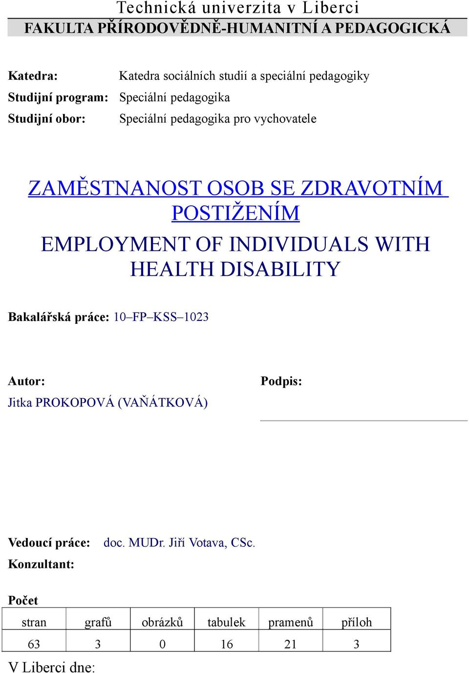 ZDRAVOTNÍM POSTIŽENÍM EMPLOYMENT OF INDIVIDUALS WITH HEALTH DISABILITY Bakalářská práce: 10 FP KSS 1023 Autor: Podpis: Jitka
