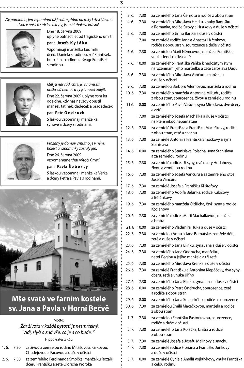 Měl jsi nás rád, chtěl jsi s námi žít, přišla zlá nemoc a Ty jsi musel odejít. Dne 22.