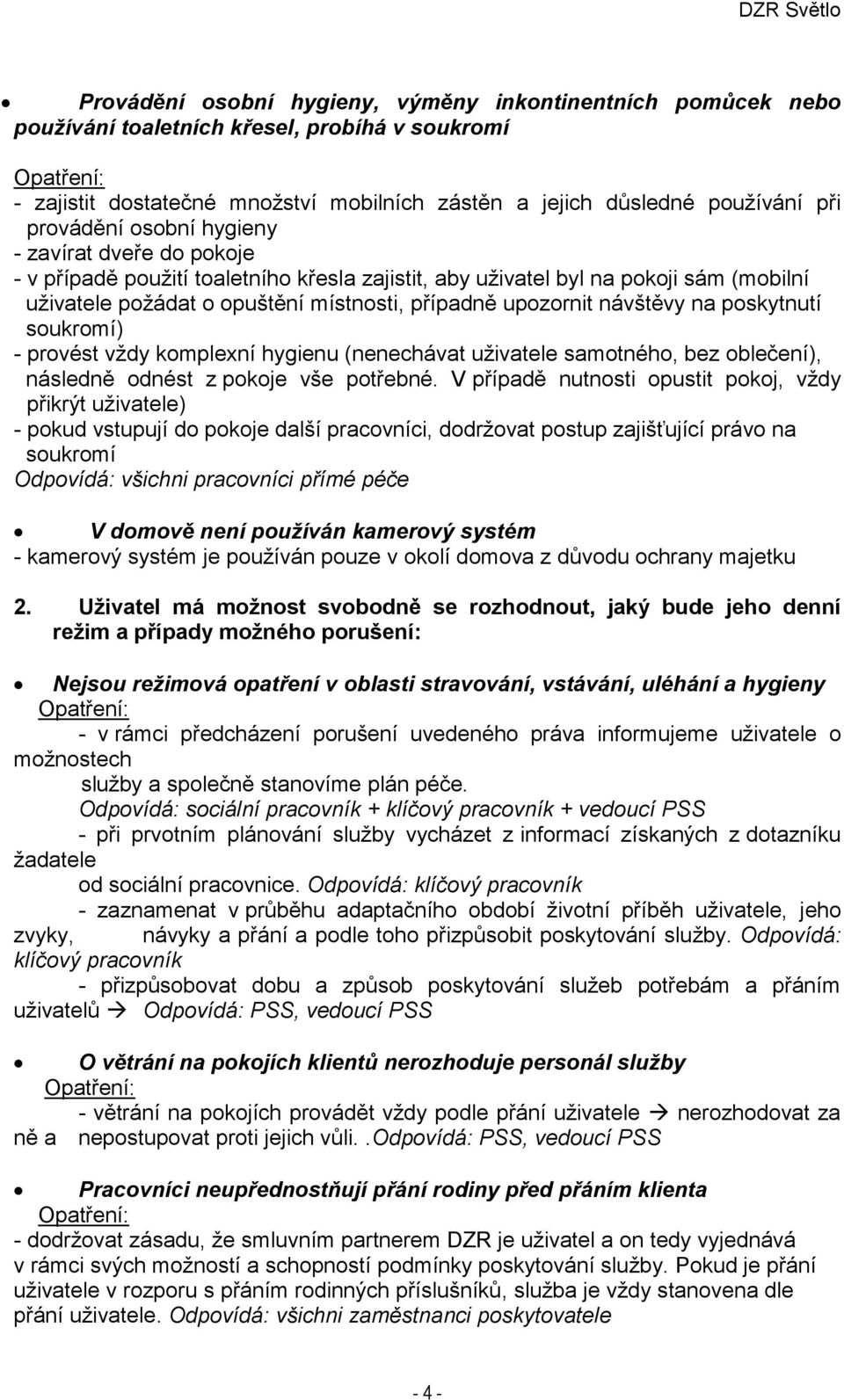 poskytnutí soukromí) - provést vždy komplexní hygienu (nenechávat uživatele samotného, bez oblečení), následně odnést z pokoje vše potřebné.