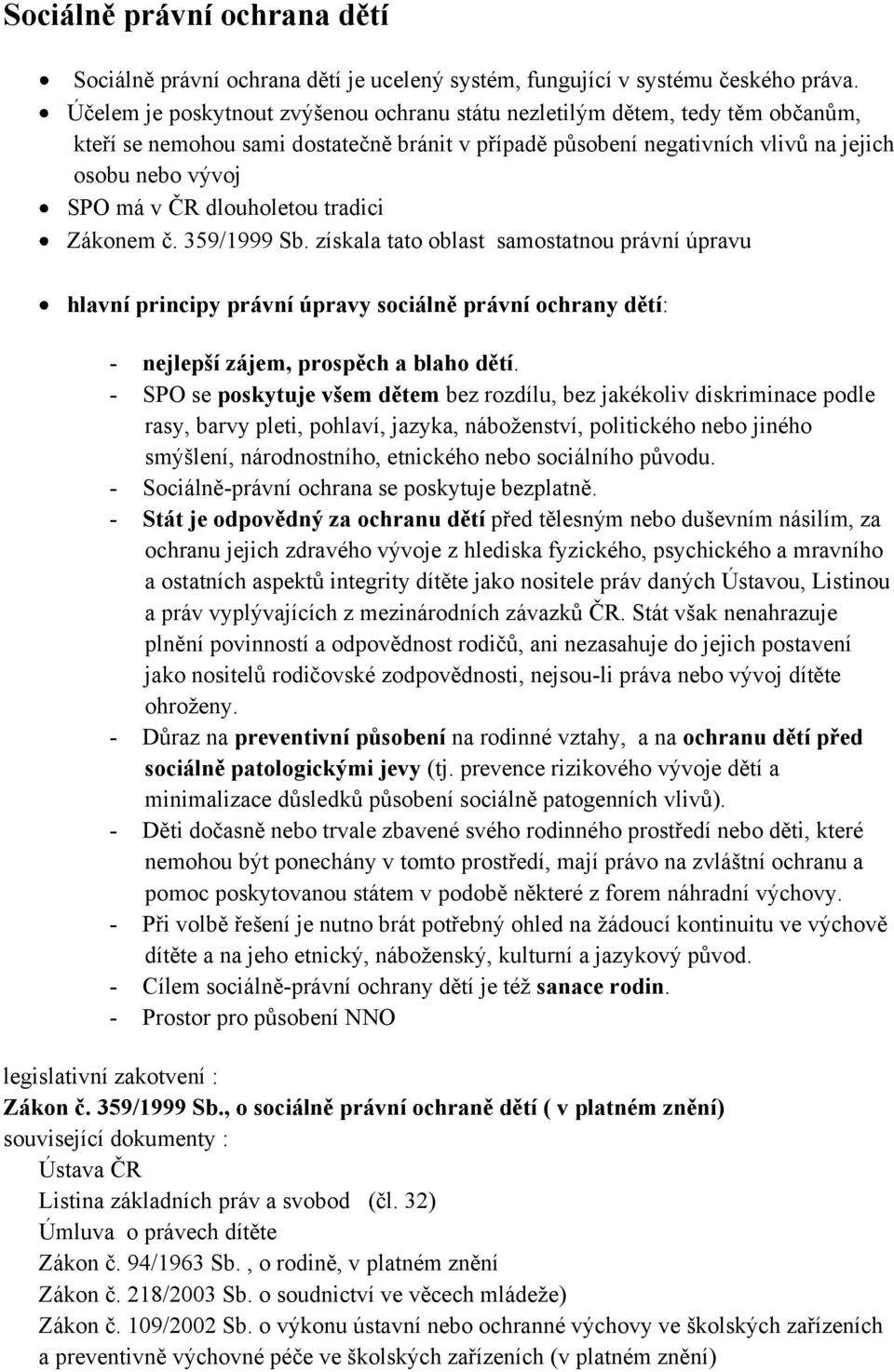 dlouholetou tradici Zákonem č. 359/1999 Sb. získala tato oblast samostatnou právní úpravu hlavní principy právní úpravy sociálně právní ochrany dětí: - nejlepší zájem, prospěch a blaho dětí.