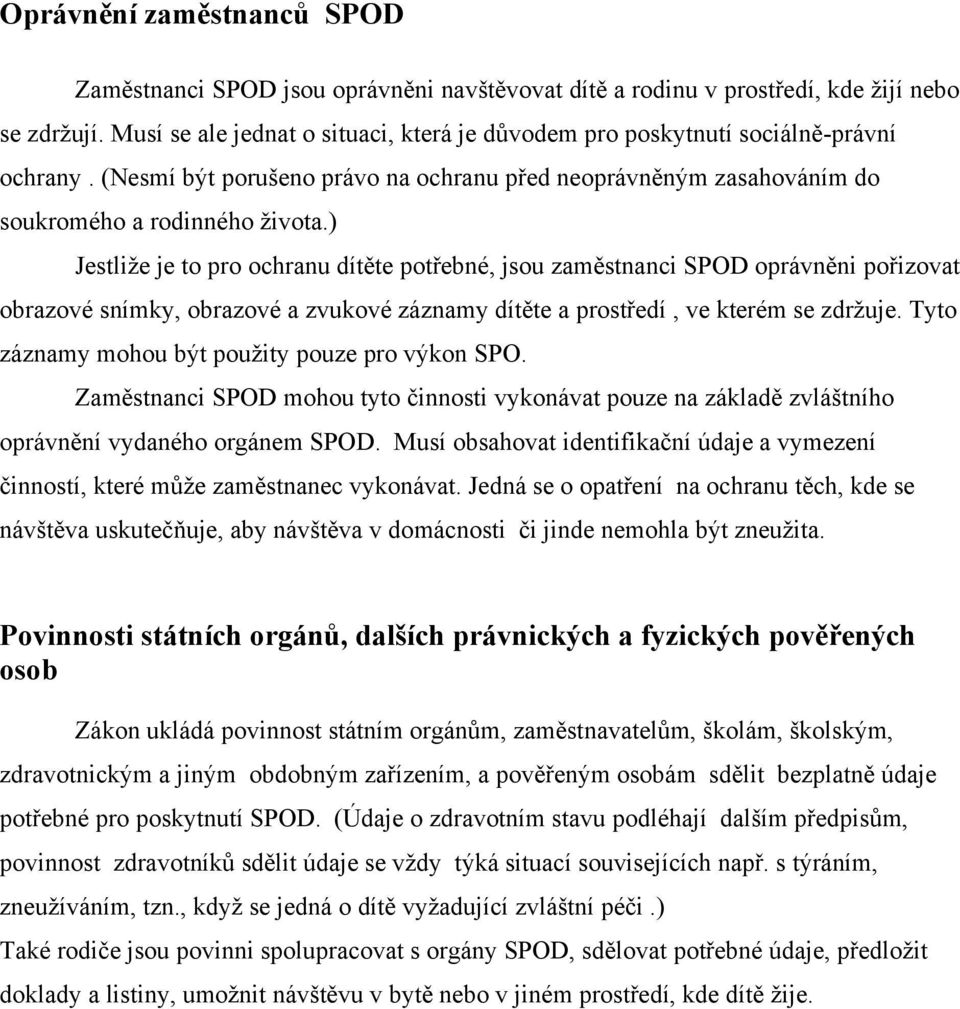 ) Jestliže je to pro ochranu dítěte potřebné, jsou zaměstnanci SPOD oprávněni pořizovat obrazové snímky, obrazové a zvukové záznamy dítěte a prostředí, ve kterém se zdržuje.