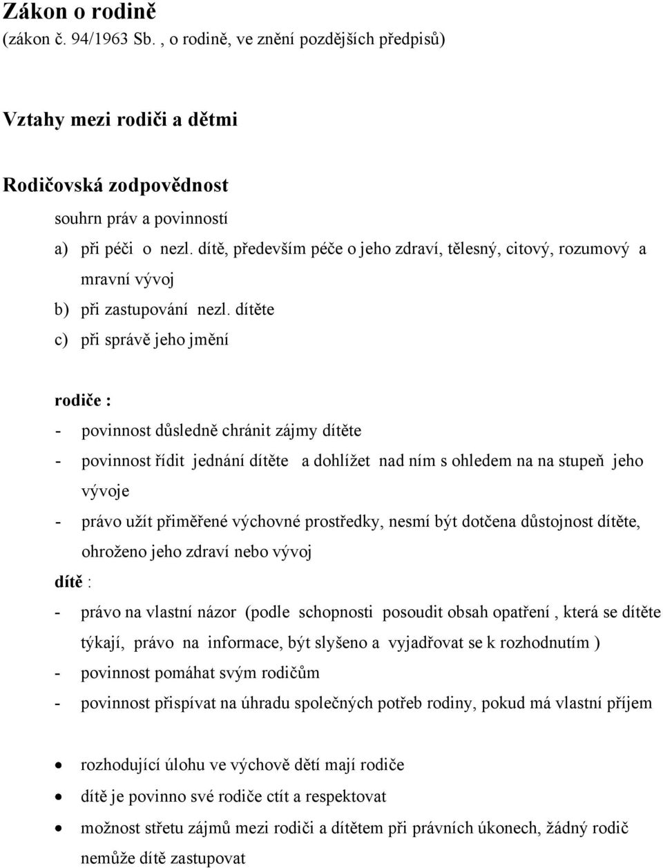 dítěte c) při správě jeho jmění rodiče : - povinnost důsledně chránit zájmy dítěte - povinnost řídit jednání dítěte a dohlížet nad ním s ohledem na na stupeň jeho vývoje - právo užít přiměřené