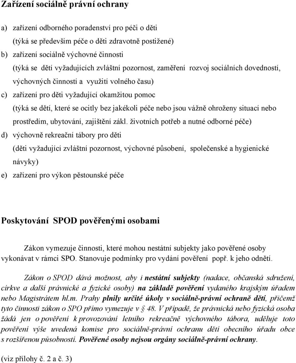 jakékoli péče nebo jsou vážně ohroženy situací nebo prostředím, ubytování, zajištění zákl.