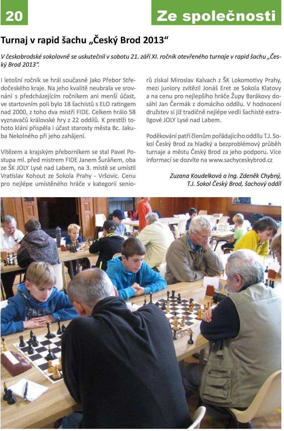 Na jeho kvalitě neubrala ve srovnání s předcházejícím ročníkem ani menší účast, ve startovním poli bylo 18 šachistů s ELO ratingem nad 2000, z toho dva mistři FIDE.