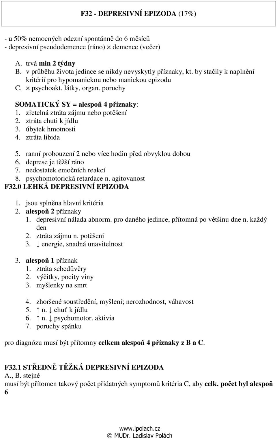 poruchy SOMATICKÝ SY = alespoň 4 příznaky: 1. zřetelná ztráta zájmu nebo potěšení 2. ztráta chuti k jídlu 3. úbytek hmotnosti 4. ztráta libida 5.