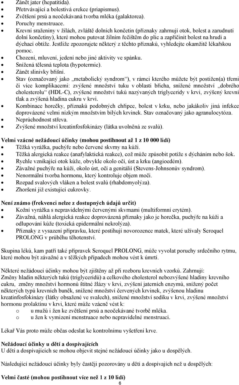 obtíže. Jestliže zpozorujete některý z těchto příznaků, vyhledejte okamžitě lékařskou pomoc. Chození, mluvení, jedení nebo jiné aktivity ve spánku. Snížená tělesná teplota (hypotermie).