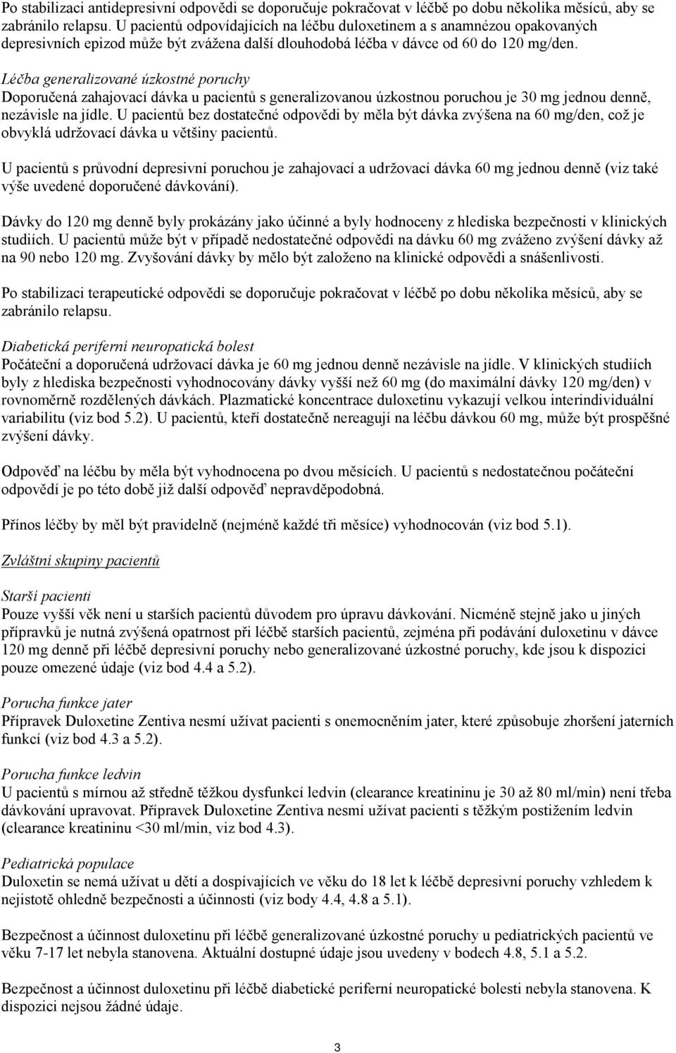Léčba generalizované úzkostné poruchy Doporučená zahajovací dávka u pacientů s generalizovanou úzkostnou poruchou je 30 mg jednou denně, nezávisle na jídle.