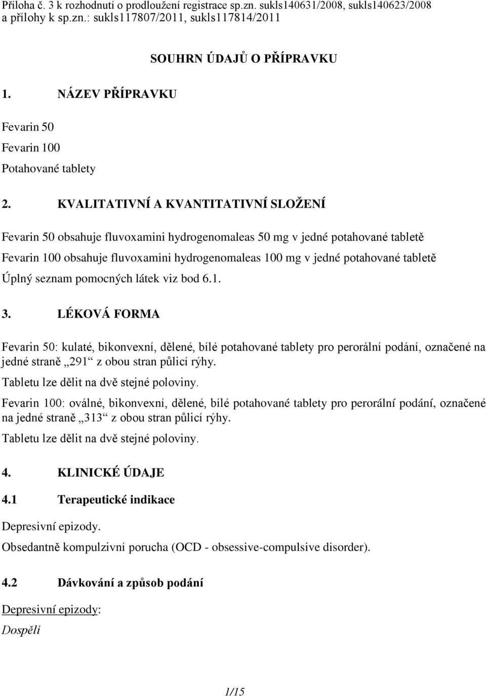 KVALITATIVNÍ A KVANTITATIVNÍ SLOŽENÍ Fevarin 50 obsahuje fluvoxamini hydrogenomaleas 50 mg v jedné potahované tabletě Fevarin 100 obsahuje fluvoxamini hydrogenomaleas 100 mg v jedné potahované