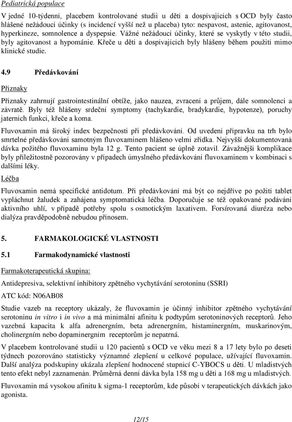 Křeče u dětí a dospívajících byly hlášeny během použití mimo klinické studie. 4.