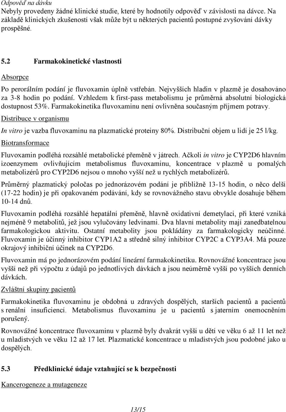 Nejvyšších hladin v plazmě je dosahováno za 3-8 hodin po podání. Vzhledem k first-pass metabolismu je průměrná absolutní biologická dostupnost 53%.