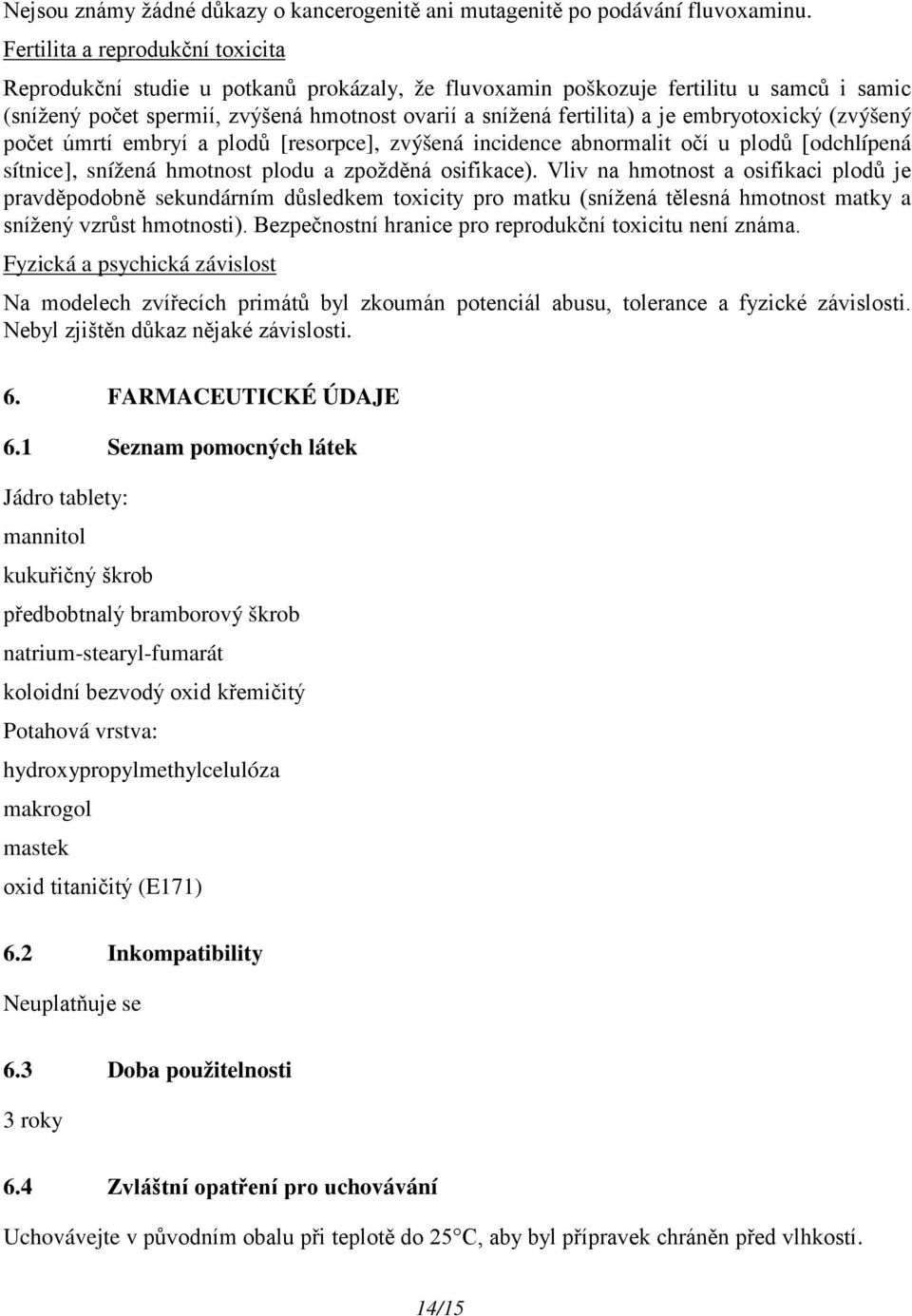 embryotoxický (zvýšený počet úmrtí embryí a plodů [resorpce], zvýšená incidence abnormalit očí u plodů [odchlípená sítnice], snížená hmotnost plodu a zpožděná osifikace).