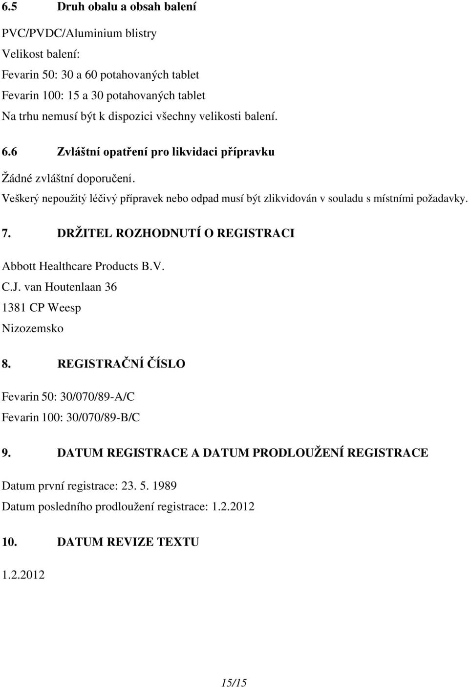 Veškerý nepoužitý léčivý přípravek nebo odpad musí být zlikvidován v souladu s místními požadavky. 7. DRŽITEL ROZHODNUTÍ O REGISTRACI Abbott Healthcare Products B.V. C.J.