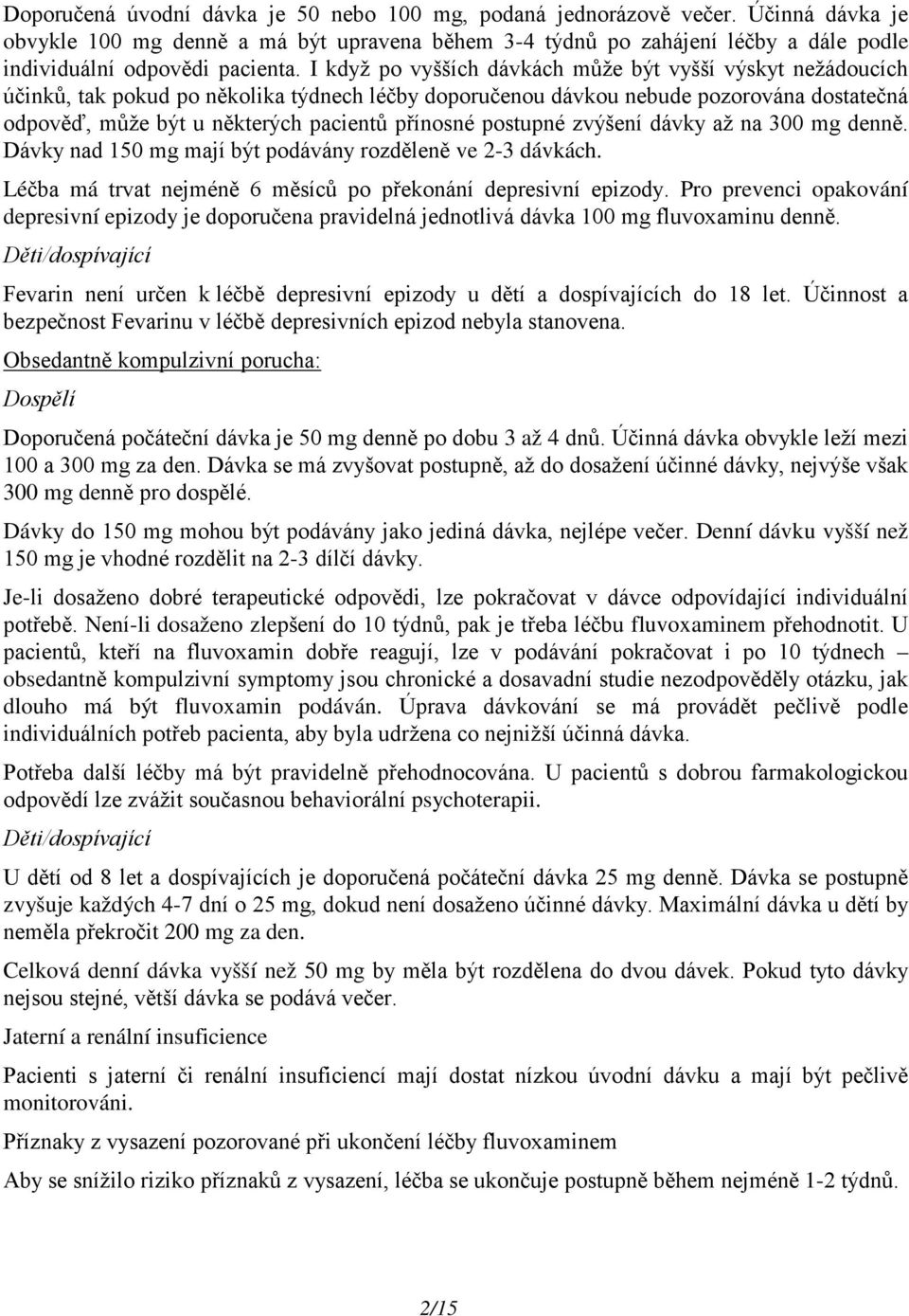 I když po vyšších dávkách může být vyšší výskyt nežádoucích účinků, tak pokud po několika týdnech léčby doporučenou dávkou nebude pozorována dostatečná odpověď, může být u některých pacientů přínosné