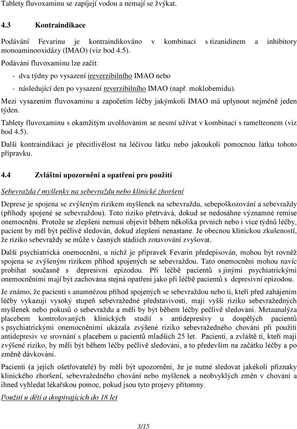 Mezi vysazením fluvoxaminu a započetím léčby jakýmkoli IMAO má uplynout nejméně jeden týden. Tablety fluvoxaminu s okamžitým uvolňováním se nesmí užívat v kombinaci s ramelteonem (viz bod 4.5).