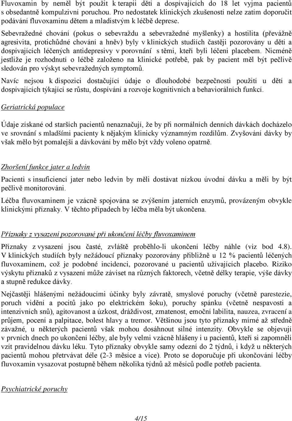 Sebevražedné chování (pokus o sebevraždu a sebevražedné myšlenky) a hostilita (převážně agresivita, protichůdné chování a hněv) byly v klinických studiích častěji pozorovány u dětí a dospívajících