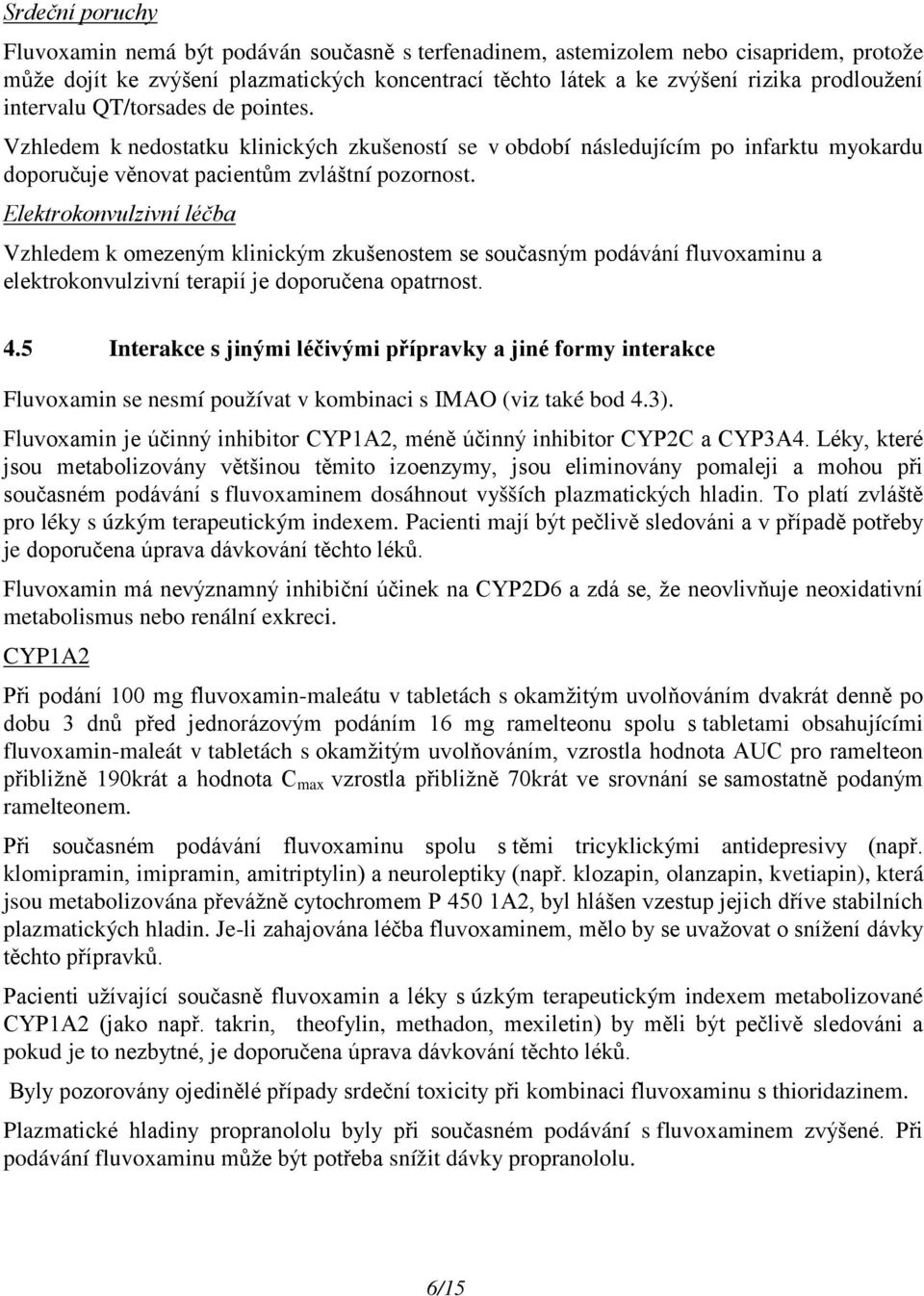 Elektrokonvulzivní léčba Vzhledem k omezeným klinickým zkušenostem se současným podávání fluvoxaminu a elektrokonvulzivní terapií je doporučena opatrnost. 4.