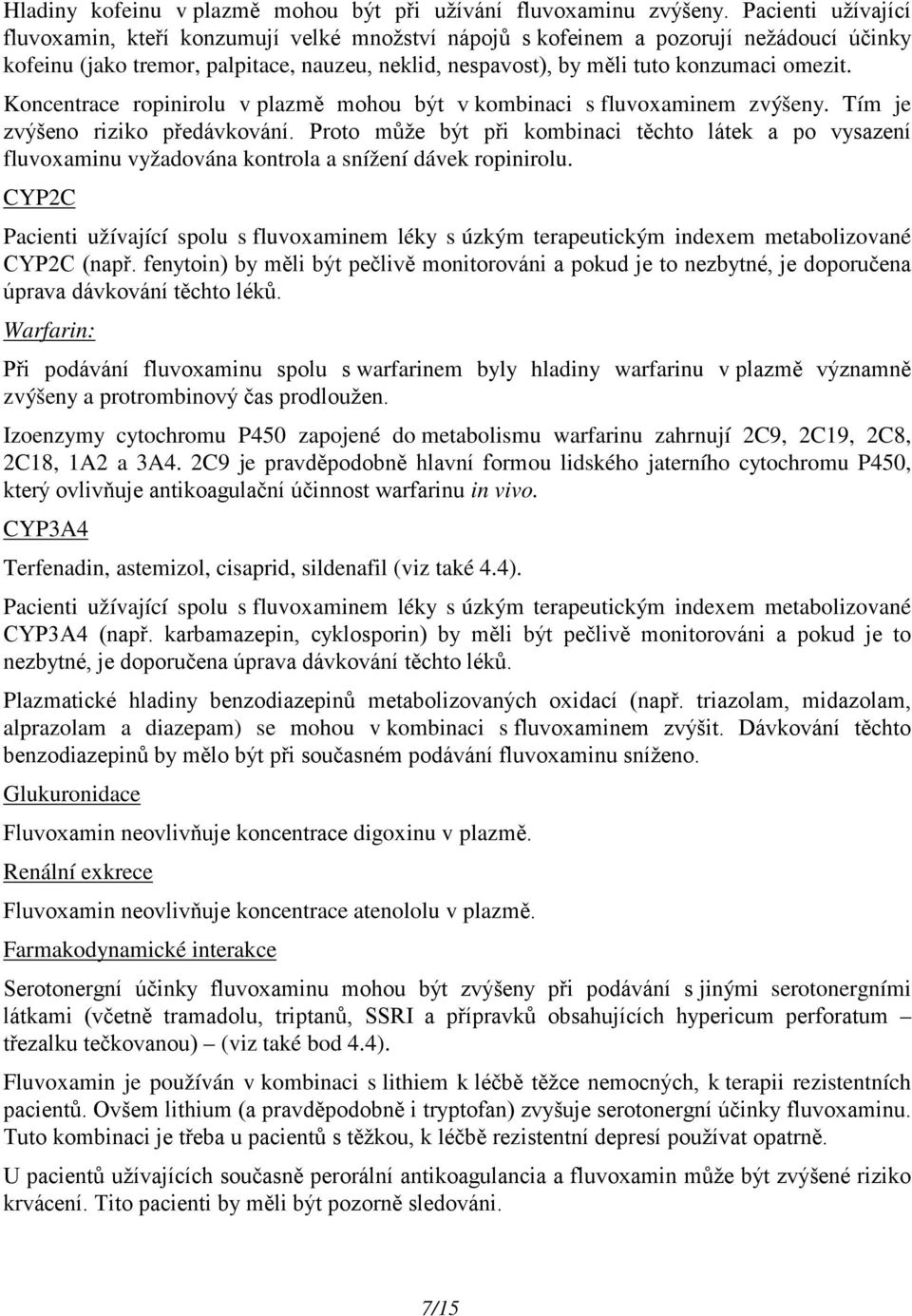 Koncentrace ropinirolu v plazmě mohou být v kombinaci s fluvoxaminem zvýšeny. Tím je zvýšeno riziko předávkování.