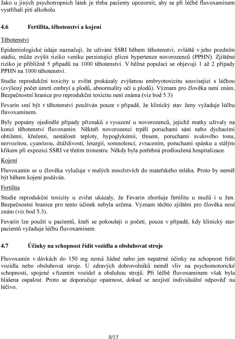 hypertenze novorozenců (PPHN). Zjištěné riziko je přibližně 5 případů na 1000 těhotenství. V běžné populaci se objevují 1 až 2 případy PPHN na 1000 těhotenství.