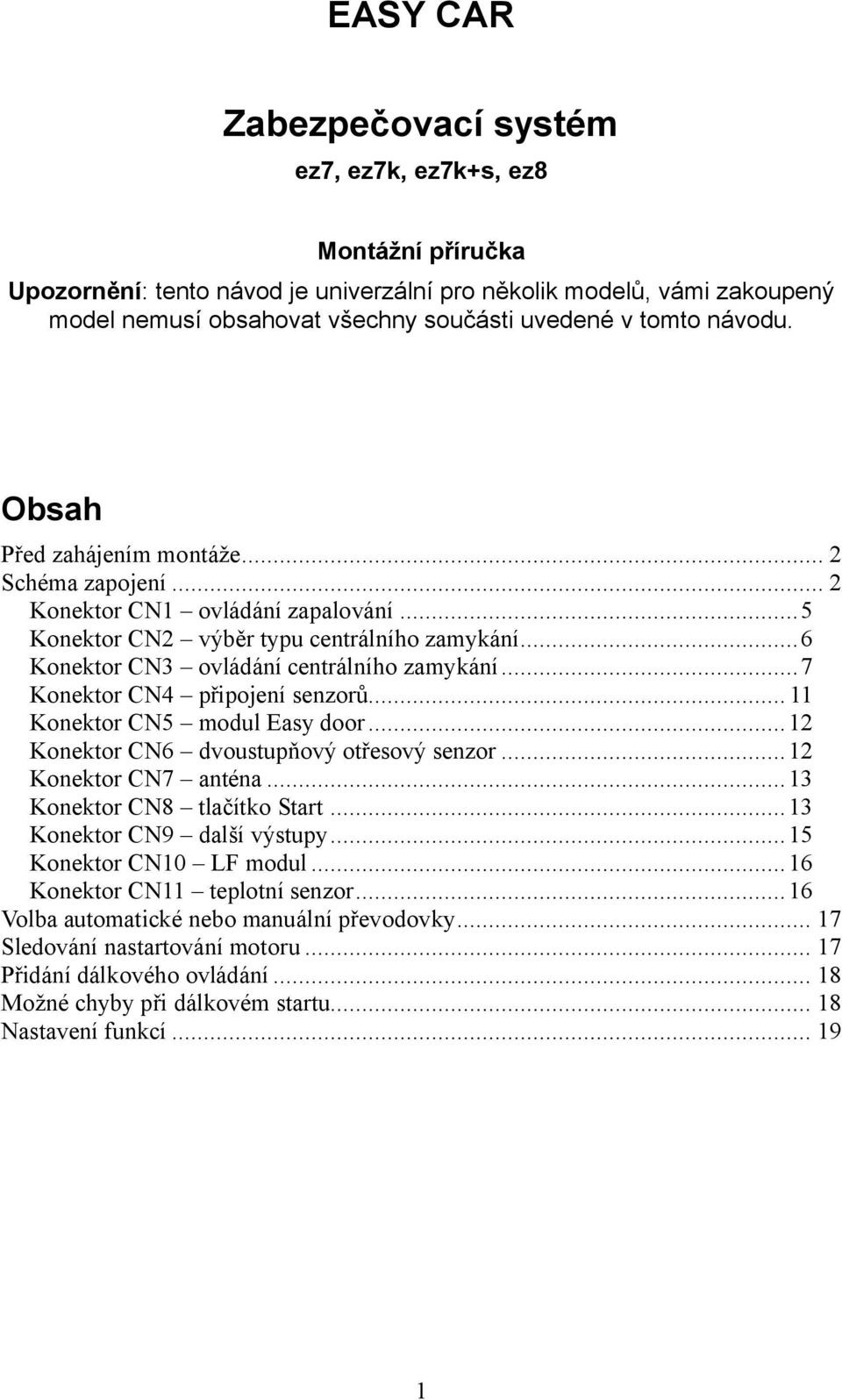 ..7 Konektor CN4 připojení senzorů... 11 Konektor CN5 modul Easy door...12 Konektor CN6 dvoustupňový otřesový senzor...12 Konektor CN7 anténa...13 Konektor CN8 tlačítko Start.