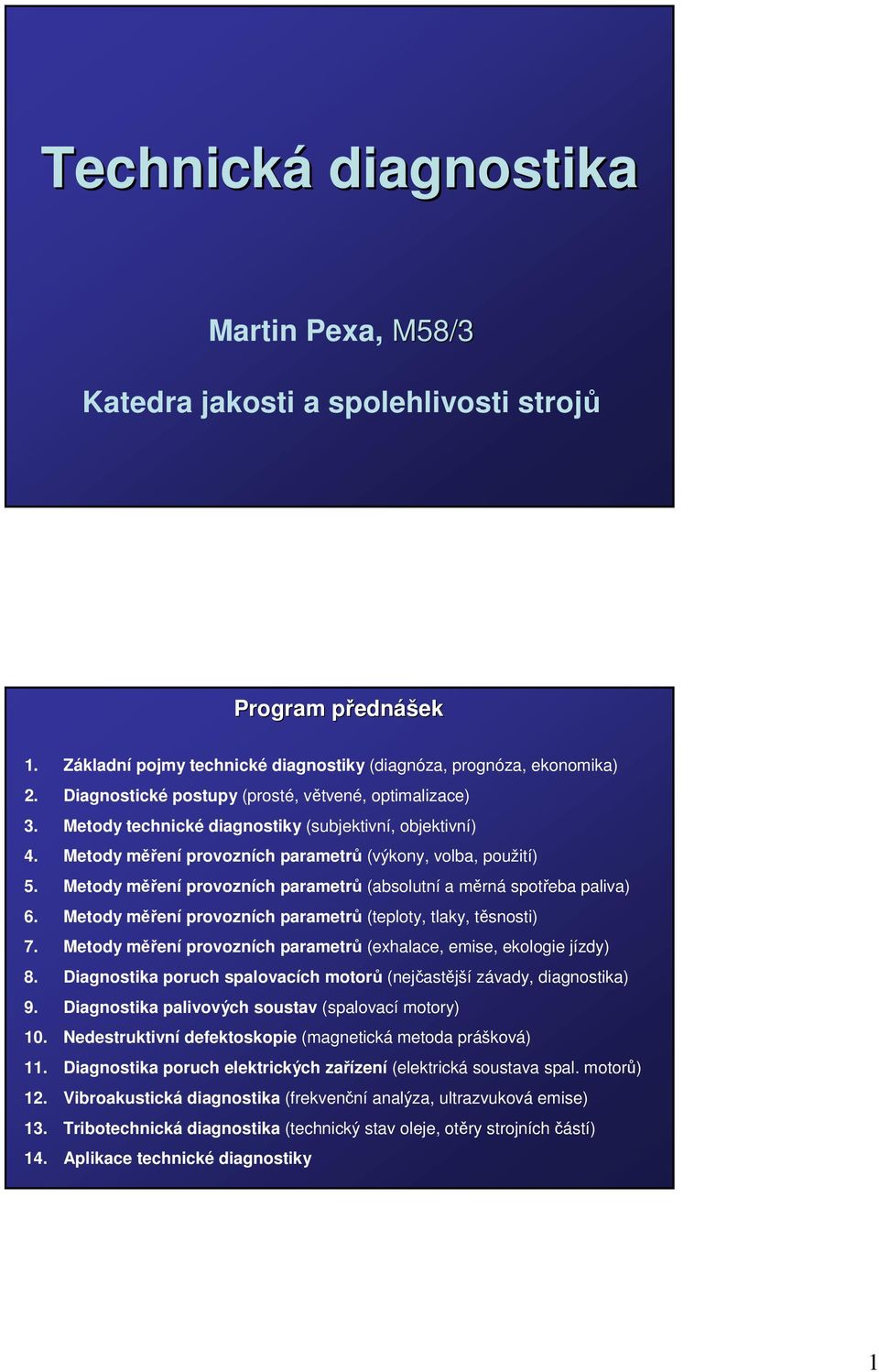 Metody měření provozních parametrů (absolutní a měrná spotřeba paliva) 6. Metody měření provozních parametrů (teploty, tlaky, těsnosti) 7.