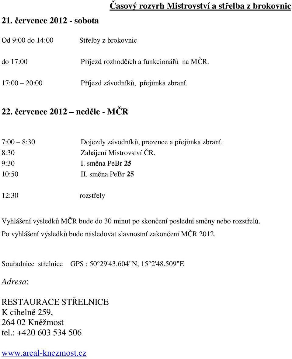 směna PeBr 25 10:50 II. směna PeBr 25 12:30 rozstřely Vyhlášení výsledků MČR bude do 30 minut po skončení poslední směny nebo rozstřelů.